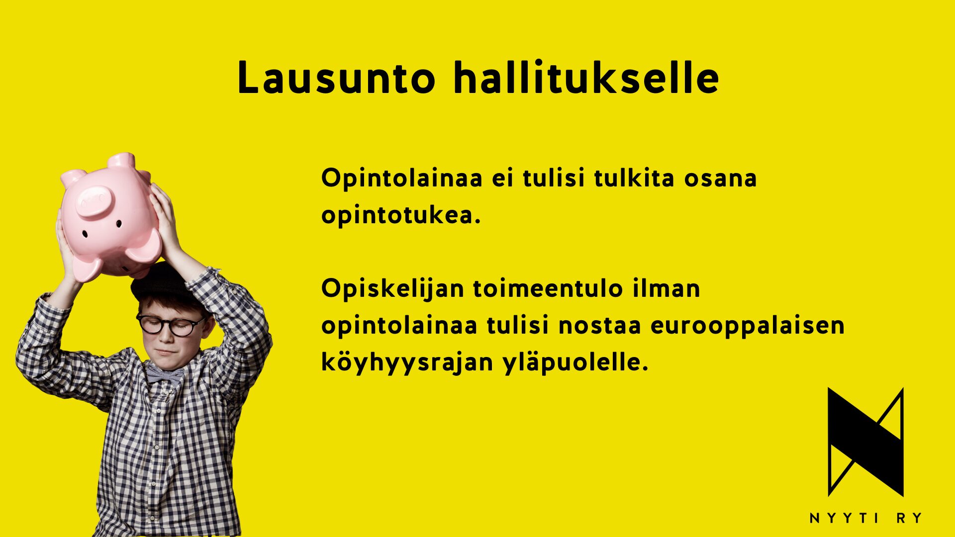 Vaakamuotoinen kuva, jossa tekstit: Lausunto hallitukselle. Opintolainaa ei tulisi tulkita osana opintotukea. Opiskelijan toimeentulo ilman opintolainaa tulisi nostaa eurooppalaisen köyhyysrajan yläpuolelle.