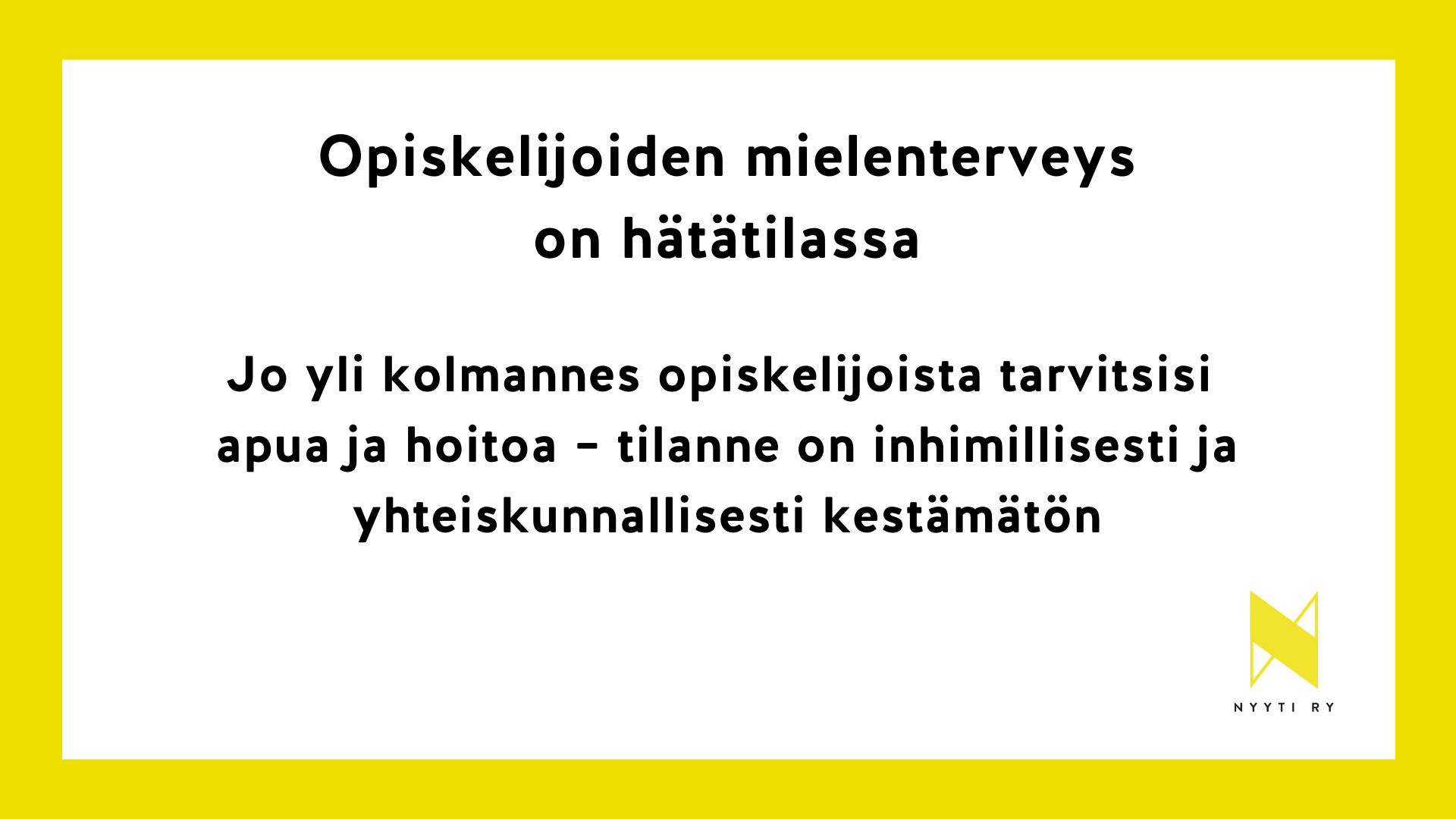 Valkopohjaisessa keltareunuksisessa vaakakuvassa tekstit: Opiskelijoiden mielenterveys on hätätilassa. Jo yli kolmannes opiskelijoista tarvitsisi apua ja hoitoa – tilanne on inhimillisesti ja yhteiskunnallisesti kestämätön.