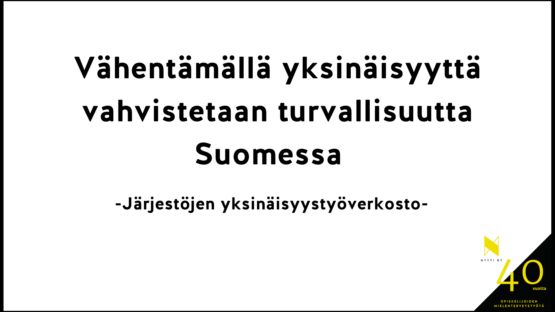 Vaakamuotoinen valkopohjainen kuva, jossa teksti: Vähentämällä yksinäisyyttä vahvistetaan turvallisuutta Suomessa.