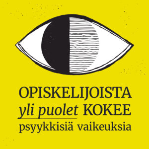 Keltainen neliö, jossa piirretty mustavalkoinen silmä, jossa iiriksen vasen puoli on musta ja oikea puoli muodostuu aaltoilevista viivoista. Silmän alla teksti: Opiskelijoista yli puolet kokee psyykkisiä vaikeuksia.